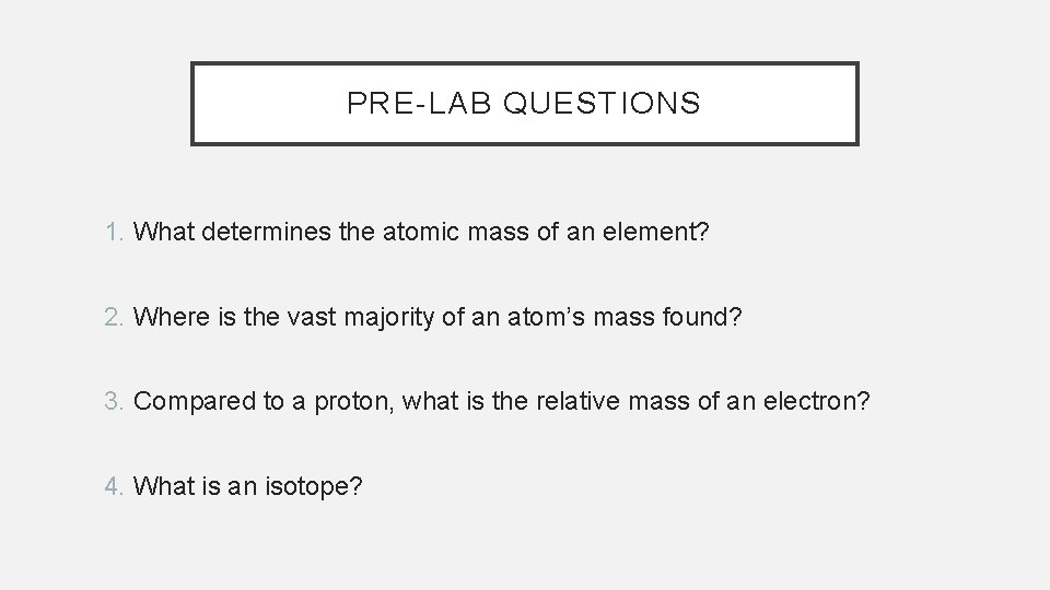 PRE-LAB QUESTIONS 1. What determines the atomic mass of an element? 2. Where is