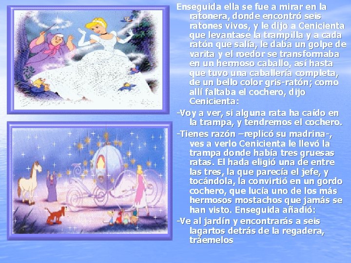Enseguida ella se fue a mirar en la ratonera, donde encontró seis ratones vivos,