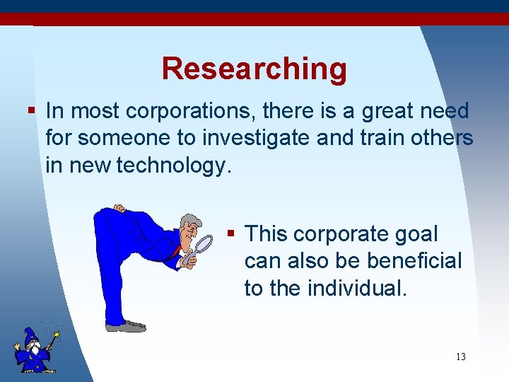 Researching § In most corporations, there is a great need for someone to investigate