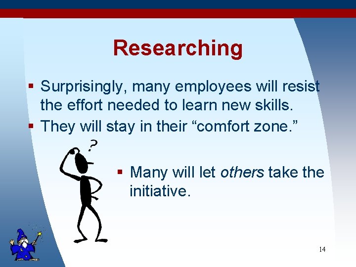 Researching § Surprisingly, many employees will resist the effort needed to learn new skills.