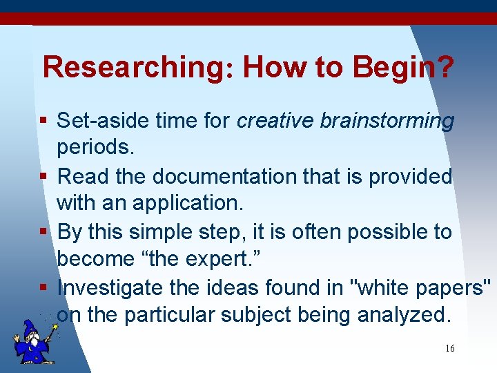 Researching: How to Begin? § Set-aside time for creative brainstorming periods. § Read the