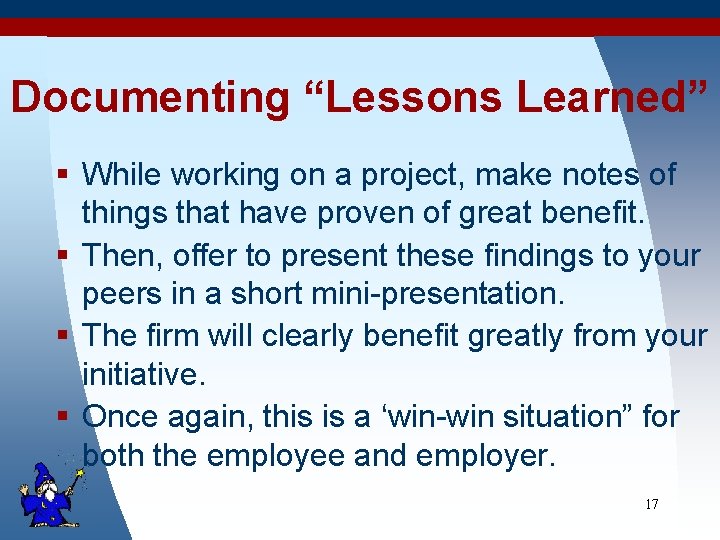 Documenting “Lessons Learned” § While working on a project, make notes of things that