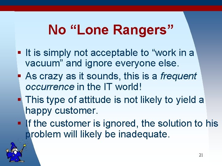 No “Lone Rangers” § It is simply not acceptable to “work in a vacuum”