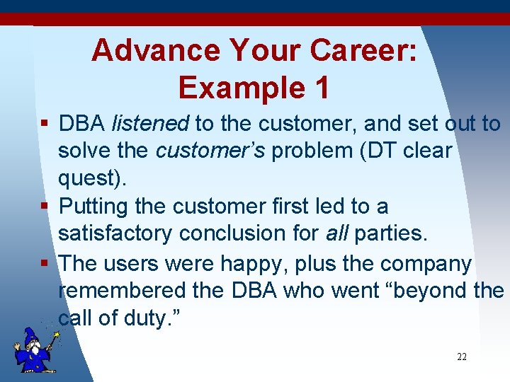 Advance Your Career: Example 1 § DBA listened to the customer, and set out