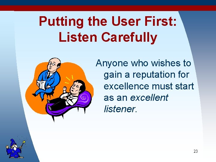 Putting the User First: Listen Carefully Anyone who wishes to gain a reputation for