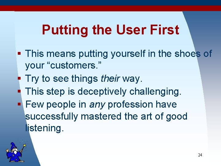 Putting the User First § This means putting yourself in the shoes of your