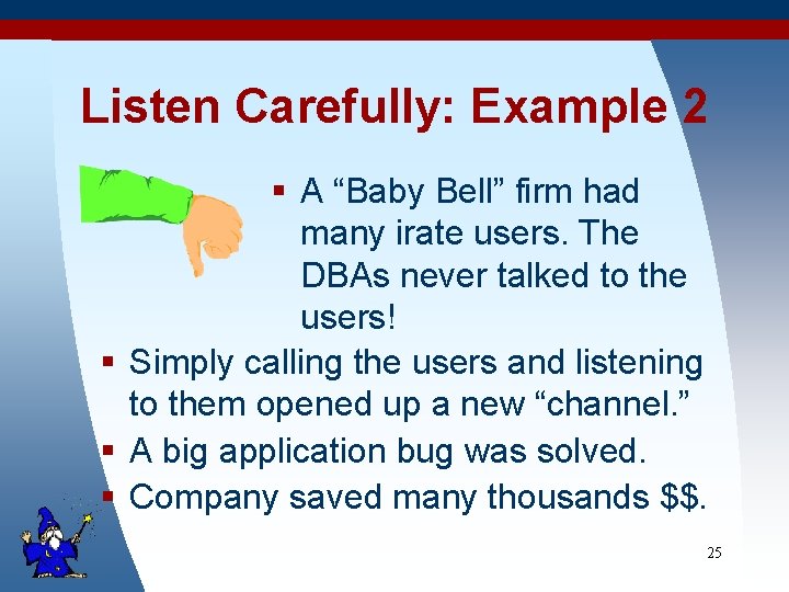 Listen Carefully: Example 2 § A “Baby Bell” firm had many irate users. The