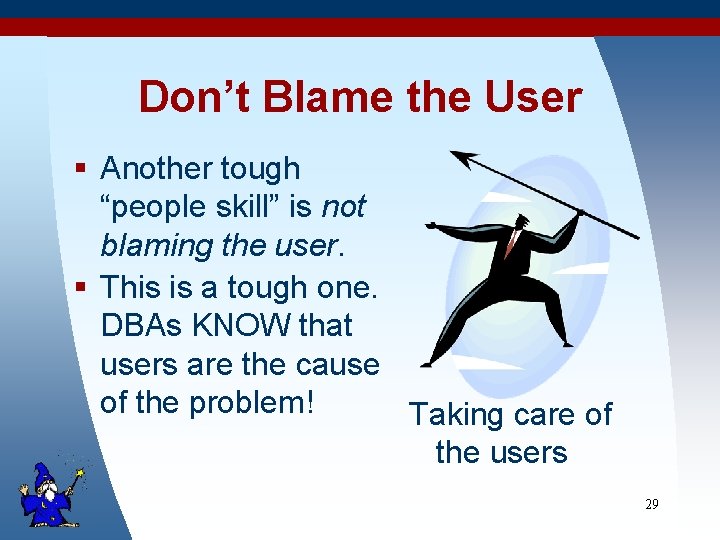 Don’t Blame the User § Another tough “people skill” is not blaming the user.