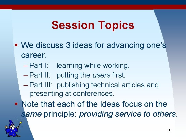 Session Topics § We discuss 3 ideas for advancing one’s career. – Part I: