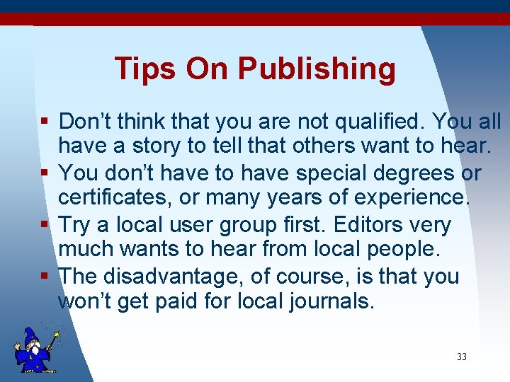 Tips On Publishing § Don’t think that you are not qualified. You all have