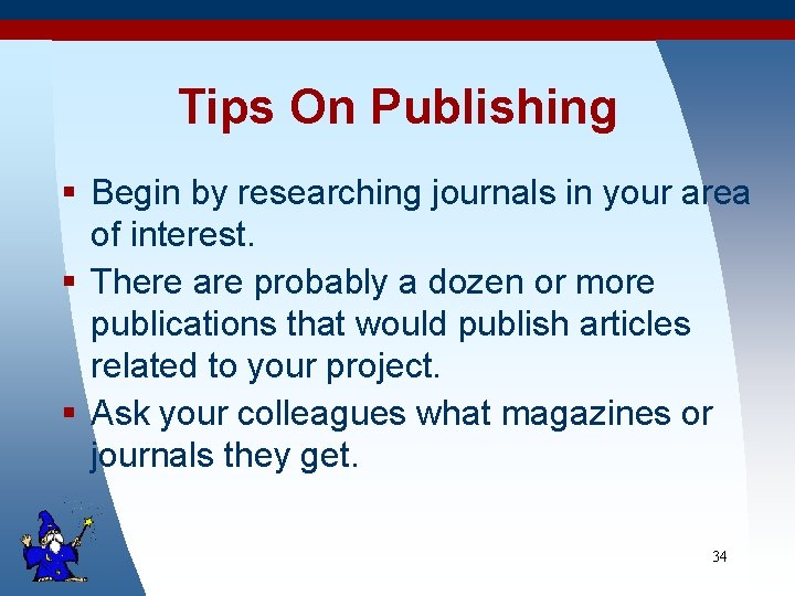 Tips On Publishing § Begin by researching journals in your area of interest. §