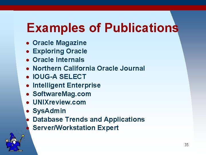 Examples of Publications · · · Oracle Magazine Exploring Oracle Internals Northern California Oracle