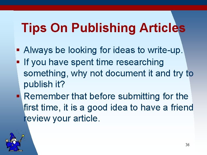 Tips On Publishing Articles § Always be looking for ideas to write-up. § If