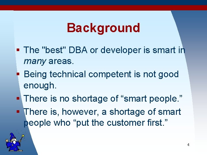 Background § The "best" DBA or developer is smart in many areas. § Being