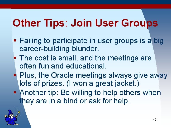 Other Tips: Join User Groups § Failing to participate in user groups is a