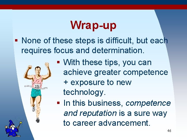 Wrap-up § None of these steps is difficult, but each requires focus and determination.