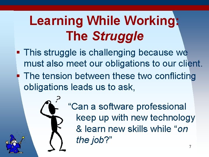 Learning While Working: The Struggle § This struggle is challenging because we must also