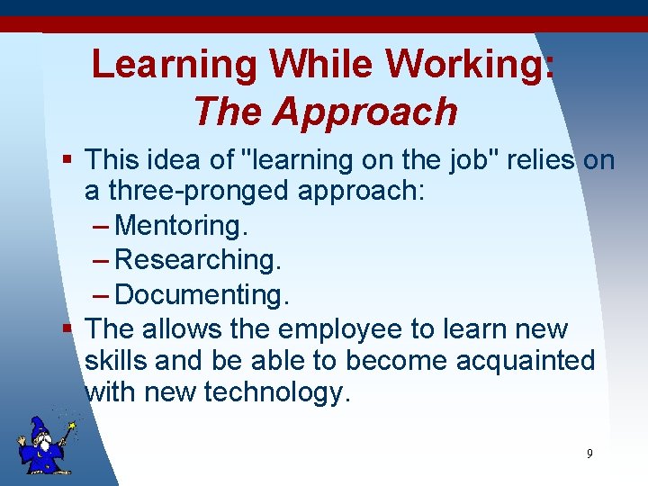 Learning While Working: The Approach § This idea of "learning on the job" relies