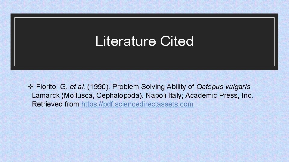 Literature Cited v Fiorito, G. et al. (1990). Problem Solving Ability of Octopus vulgaris