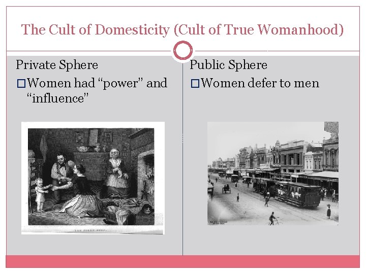 The Cult of Domesticity (Cult of True Womanhood) Private Sphere �Women had “power” and The Cult of Domesticity (Cult of True Womanhood) Private Sphere �Women had “power” and