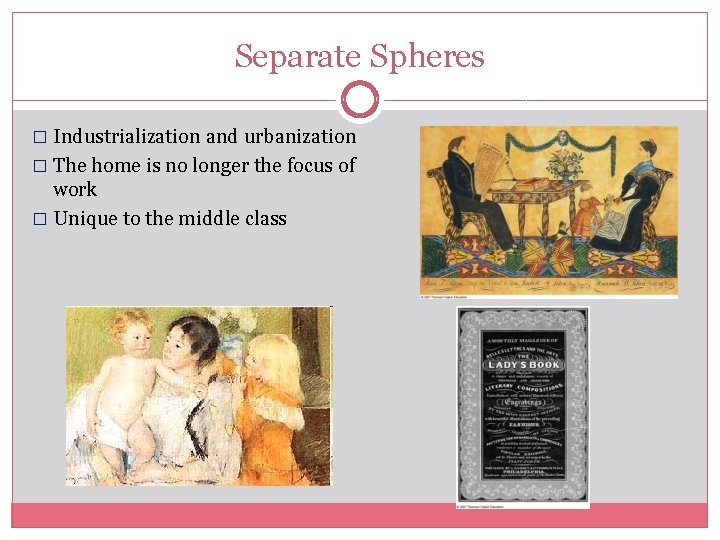 Separate Spheres � Industrialization and urbanization � The home is no longer the focus Separate Spheres � Industrialization and urbanization � The home is no longer the focus
