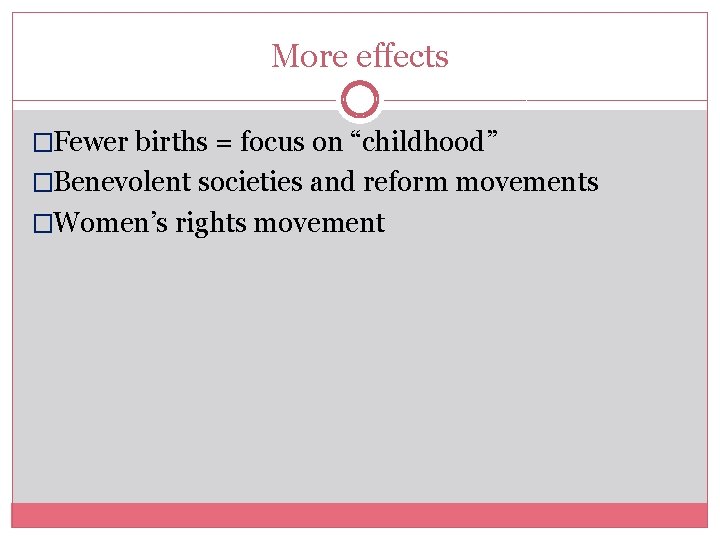 More effects �Fewer births = focus on “childhood” �Benevolent societies and reform movements �Women’s More effects �Fewer births = focus on “childhood” �Benevolent societies and reform movements �Women’s