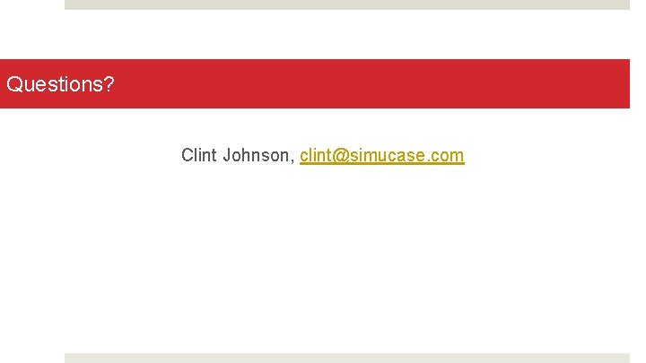 Questions? Clint Johnson, clint@simucase. com 