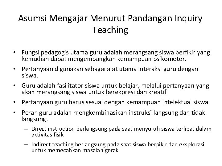 Asumsi Mengajar Menurut Pandangan Inquiry Teaching • Fungsi pedagogis utama guru adalah merangsang siswa