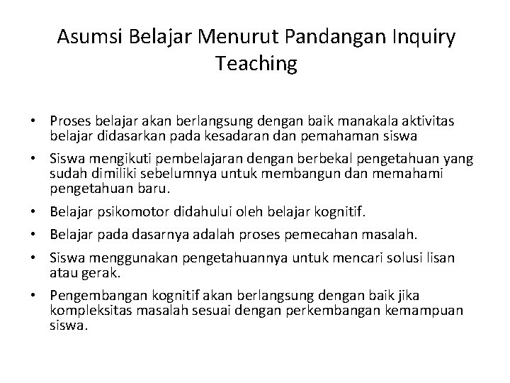 Asumsi Belajar Menurut Pandangan Inquiry Teaching • Proses belajar akan berlangsung dengan baik manakala