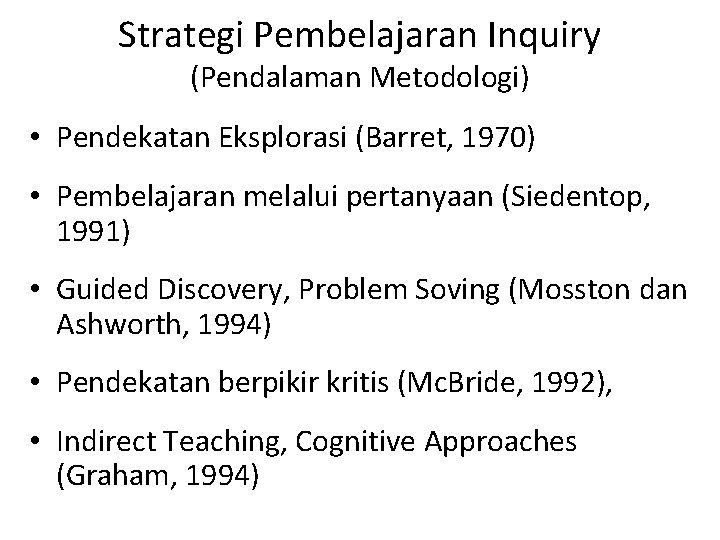 Strategi Pembelajaran Inquiry (Pendalaman Metodologi) • Pendekatan Eksplorasi (Barret, 1970) • Pembelajaran melalui pertanyaan