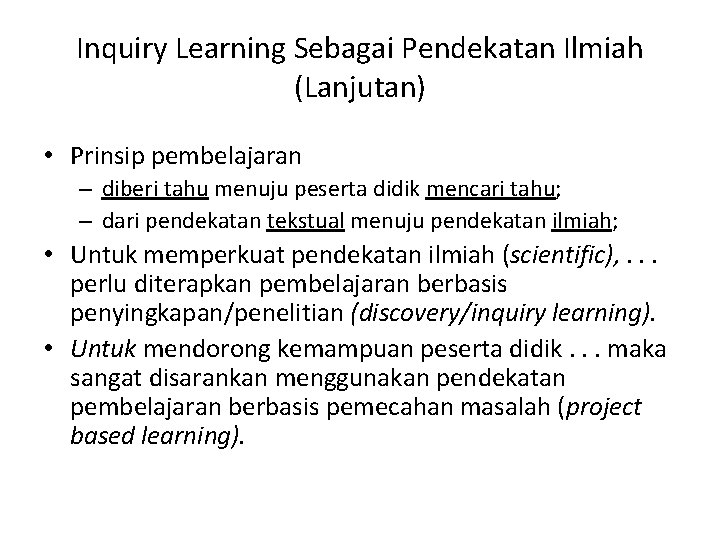 Inquiry Learning Sebagai Pendekatan Ilmiah (Lanjutan) • Prinsip pembelajaran – diberi tahu menuju peserta