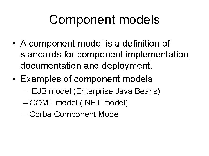 Component models • A component model is a definition of standards for component implementation,