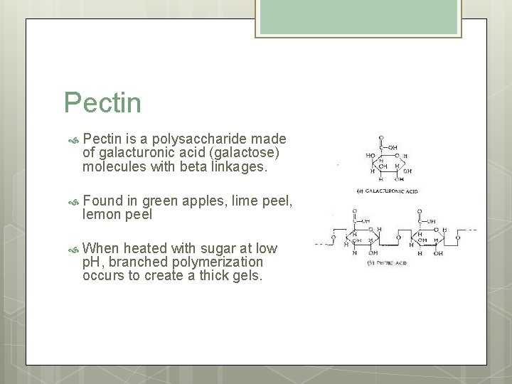 Pectin is a polysaccharide made of galacturonic acid (galactose) molecules with beta linkages. Found