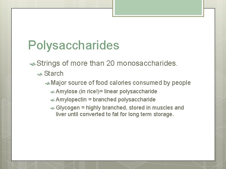 Polysaccharides Strings of more than 20 monosaccharides. Starch Major source of food calories consumed