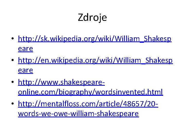 Zdroje • http: //sk. wikipedia. org/wiki/William_Shakesp eare • http: //en. wikipedia. org/wiki/William_Shakesp eare •