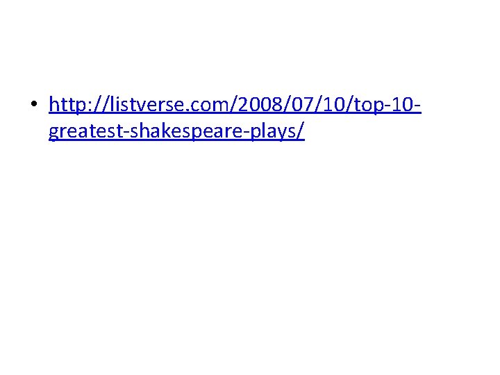  • http: //listverse. com/2008/07/10/top-10 greatest-shakespeare-plays/ 