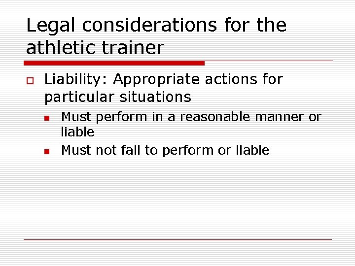 Legal considerations for the athletic trainer o Liability: Appropriate actions for particular situations n