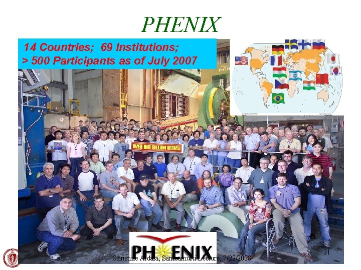 PHENIX 14 Countries; 69 Institutions; > 500 Participants as of July 2007 Christine Aidala,