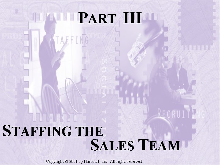 PART III STAFFING THE SALES TEAM Copyright © 2001 by Harcourt, Inc. All rights