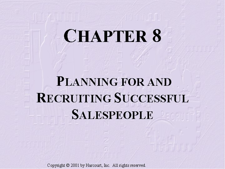 CHAPTER 8 PLANNING FOR AND RECRUITING SUCCESSFUL SALESPEOPLE Copyright © 2001 by Harcourt, Inc.