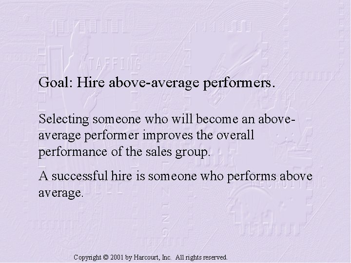 Goal: Hire above-average performers. Selecting someone who will become an aboveaverage performer improves the