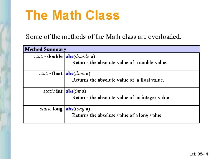 The Math Class Some of the methods of the Math class are overloaded. Method