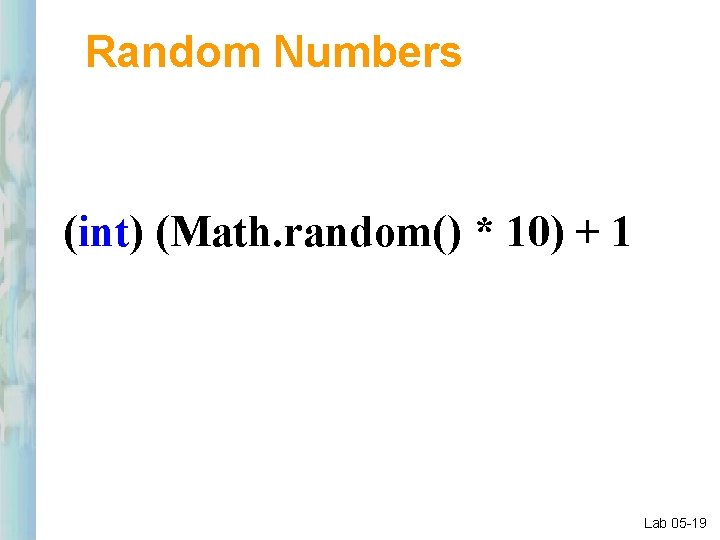 Random Numbers (int) (Math. random() * 10) + 1 Lab 05 -19 
