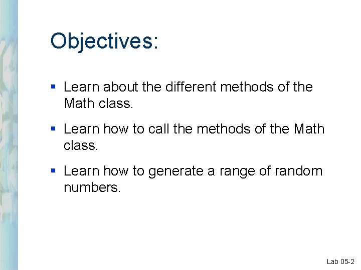 Objectives: § Learn about the different methods of the Math class. § Learn how