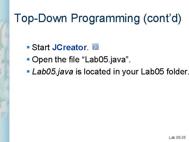 Top-Down Programming (cont’d) § Start JCreator. § Open the file “Lab 05. java”. §