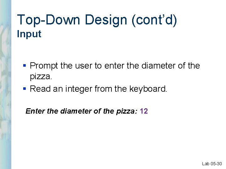 Top-Down Design (cont’d) Input § Prompt the user to enter the diameter of the