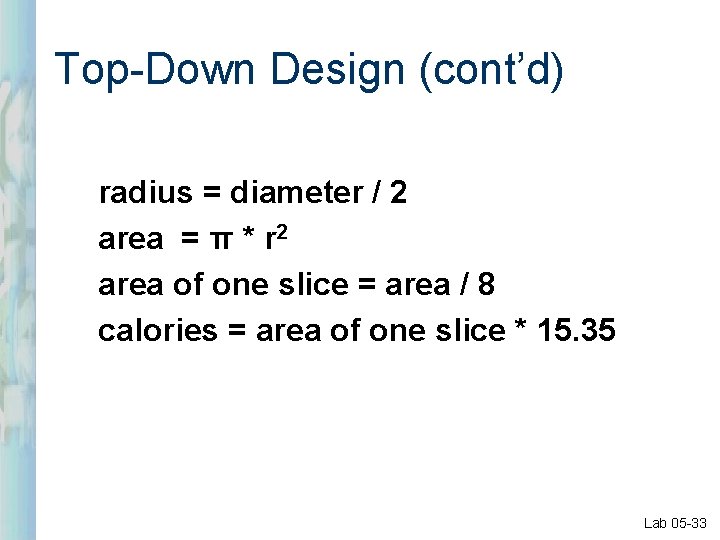 Top-Down Design (cont’d) radius = diameter / 2 area = π * r 2