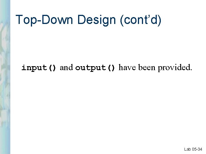 Top-Down Design (cont’d) input() and output() have been provided. Lab 05 -34 