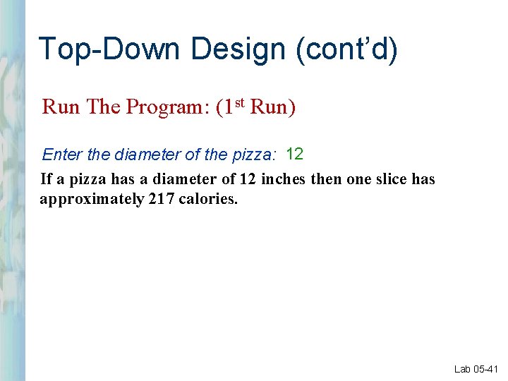 Top-Down Design (cont’d) Run The Program: (1 st Run) Enter the diameter of the