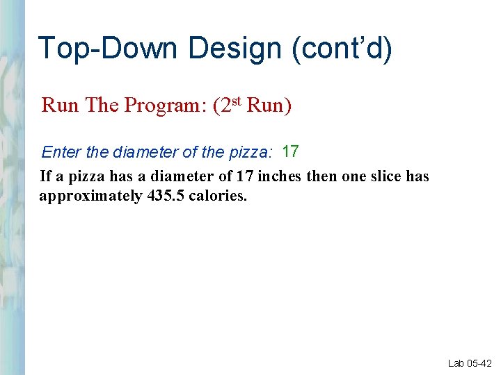 Top-Down Design (cont’d) Run The Program: (2 st Run) Enter the diameter of the